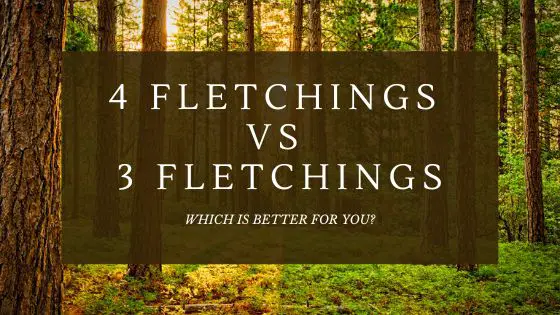4 Fletching Vs 3 Fletchings: Which Is Better for you?