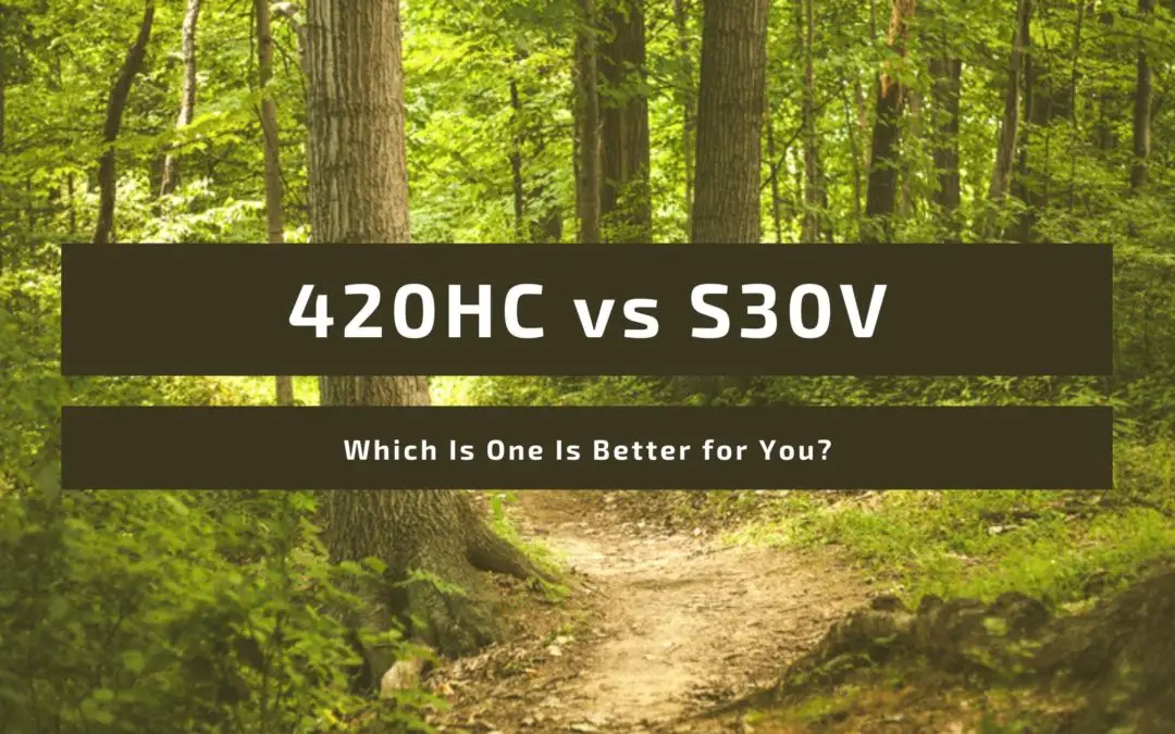 420hc Vs S30v: Which Is One Is Better For you?