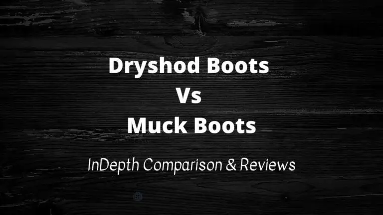 DryShod Boots Vs Muck Boots: InDepth Comparison & Reviews