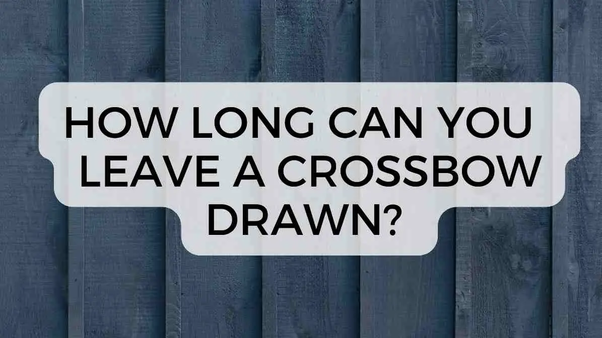 how long can you leave a crossbow drawn