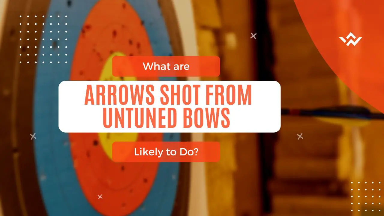 What Are Arrows Shot from Untuned Bows Likely to Do