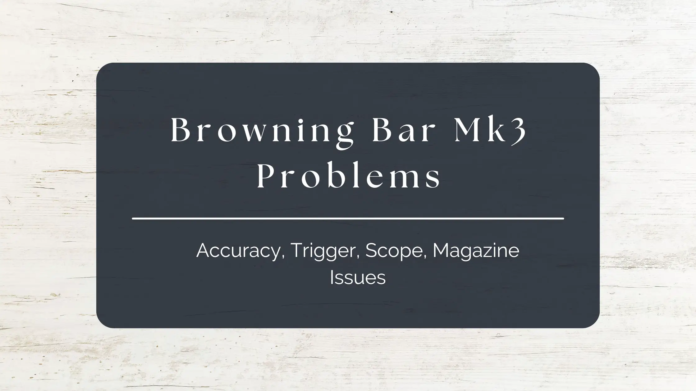 Browning Bar Mk3 Problems Accuracy, Trigger, Scope, Magazine Issues